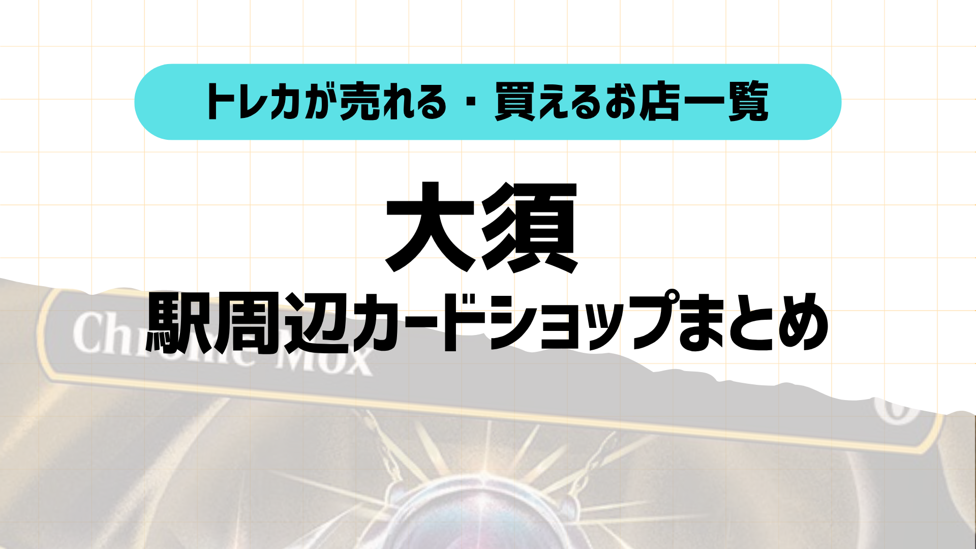 名古屋・大須のトレカ買取カードショップまとめ｜エリア別マップ付き！