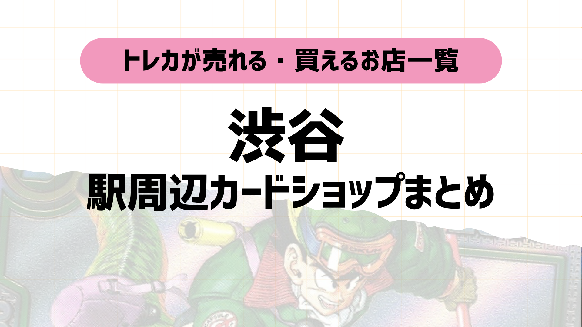 渋谷のポケカ・トレカ買取カードショップ10選｜マップ付き！