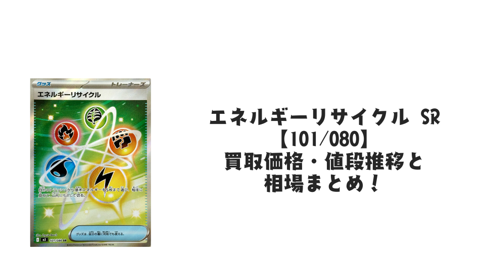 ポケモンカード エネルギーリサイクル SR 100枚 エネルギーリサイクル SRの買取価格・値段推移と相場まとめ【ポケカ