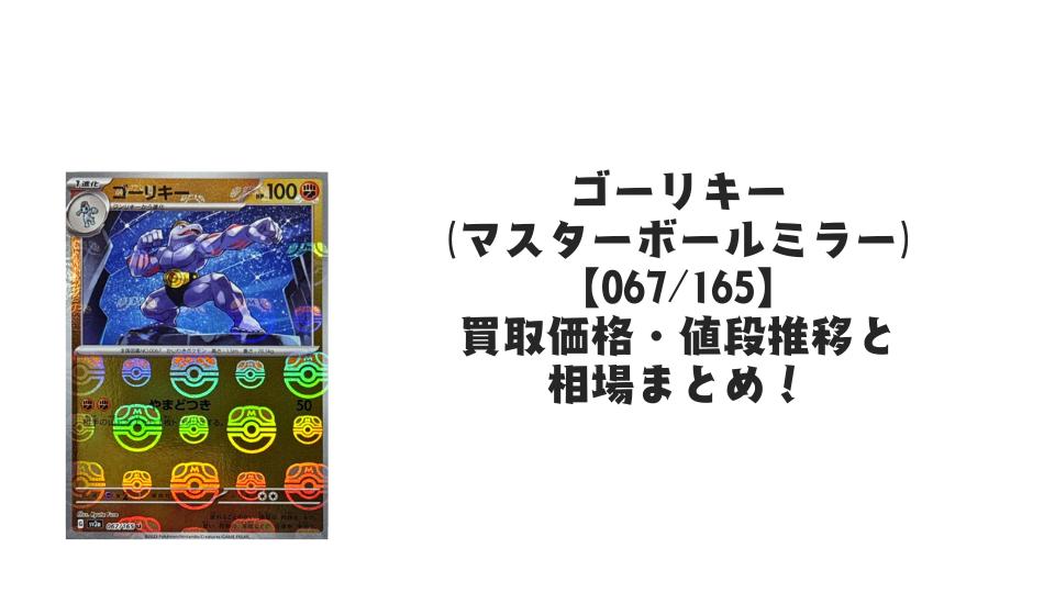 ゴーリキー(マスターボールミラー)の買取価格・値段推移と相場まとめ ゴーリキー(マスターボールミラー)の買取価格・値段推移と相場まとめ