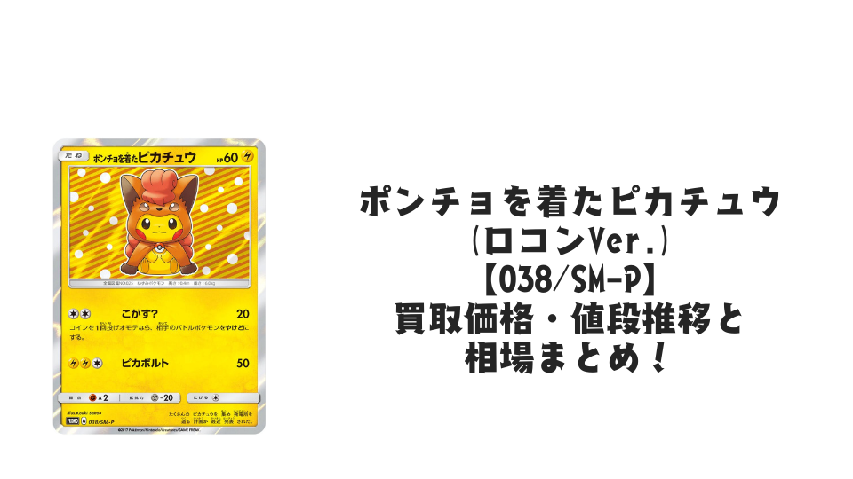 ポンチョを着たピカチュウ(ロコンVer.)の買取価格・値段推移と相場 ポンチョを着たピカチュウ(ロコンVer.)の買取価格・値段推移と相場