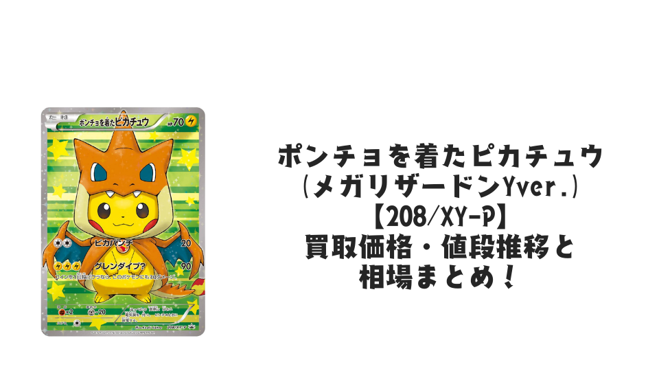 ポンチョを着たピカチュウ(メガリザードンYver.)の買取価格・値段 ポンチョを着たピカチュウ(メガリザードンYver.)の買取価格・値段