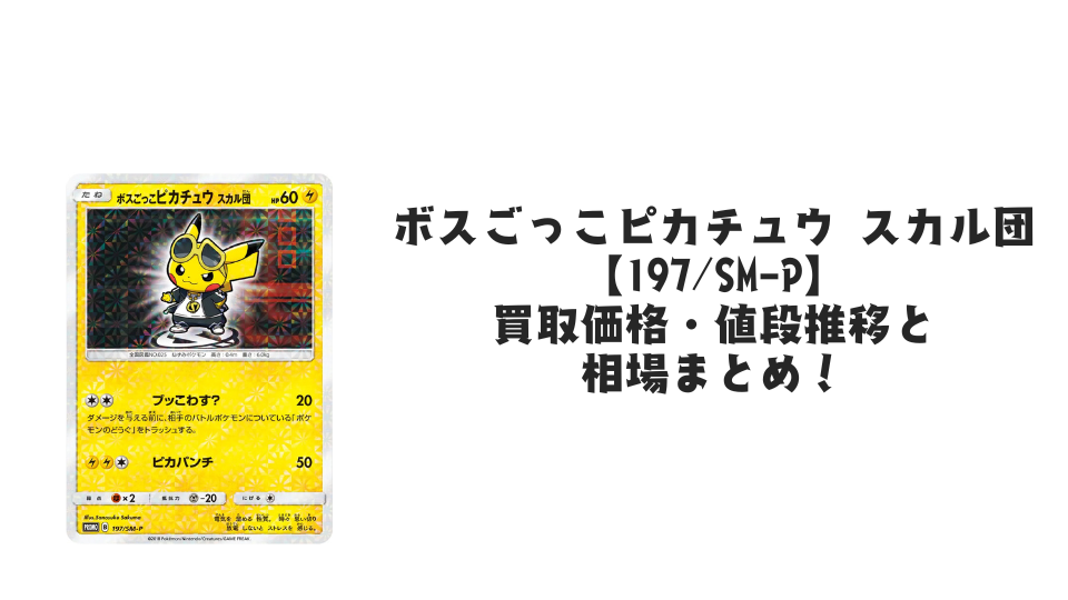 ボスごっこピカチュウ スカル団【197/SM-P】の買取価格・値段推移と ボスごっこピカチュウ スカル団【197/SM-P】の買取価格・値段推移と